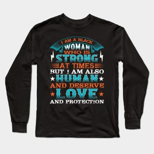 I am a black woman who is strong at times but i am also human and deserve love and protection, Black History Month Long Sleeve T-Shirt